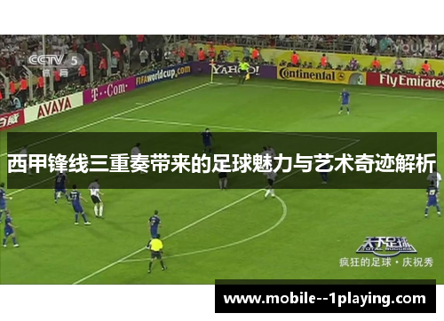 西甲锋线三重奏带来的足球魅力与艺术奇迹解析 西甲锋线三重奏带来的足球魅力与艺术奇迹解析