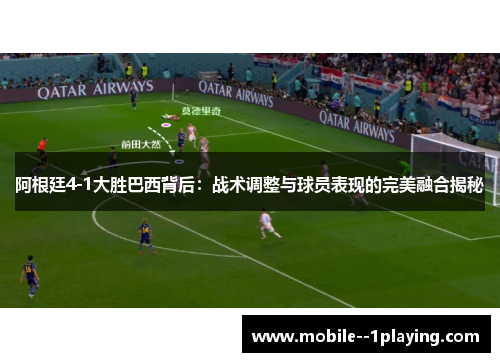 阿根廷4-1大胜巴西背后：战术调整与球员表现的完美融合揭秘