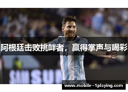 阿根廷击败挑衅者，赢得掌声与喝彩