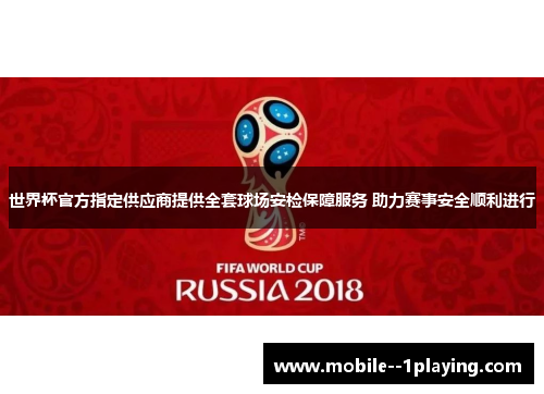 世界杯官方指定供应商提供全套球场安检保障服务 助力赛事安全顺利进行 世界杯官方指定供应商提供全套球场安检保障服务 助力赛事安全顺利进行