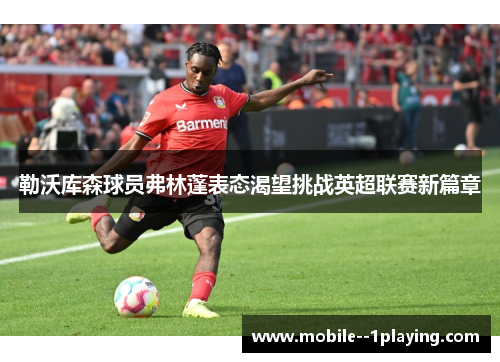 勒沃库森球员弗林蓬表态渴望挑战英超联赛新篇章