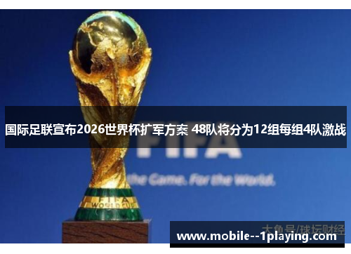 国际足联宣布2026世界杯扩军方案 48队将分为12组每组4队激战 国际足联宣布2026世界杯扩军方案 48队将分为12组每组4队激战